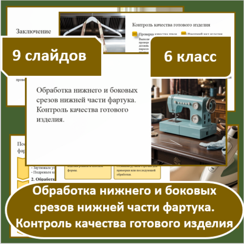 Презентация для 6 класса по технологии по теме: «Обработка нижнего и боковых срезов нижней части фартука. Контроль качества готового изделия»
